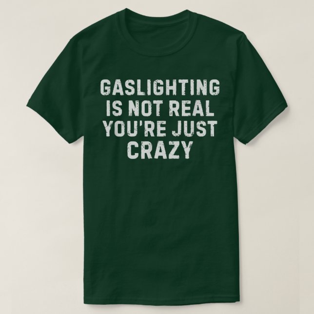 Mens Gaslighting is not real you're just crazy hum T-Shirt (Design Front)