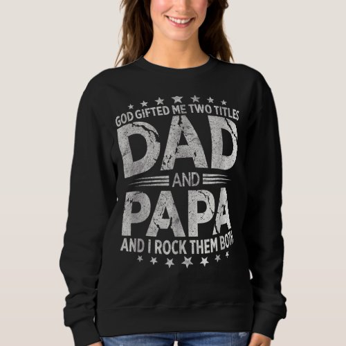 Mens God Ed Me Two Titles Dad And Papa And I Rock  Sweatshirt