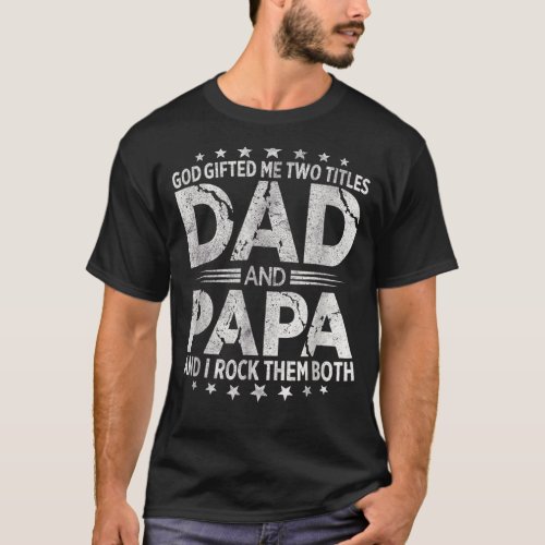 Mens God Ed Me Two Titles Dad And Papa And I Rock  T_Shirt