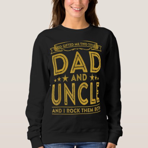 Mens God Ed Me Two Titles Dad And Uncle  I Rock T Sweatshirt