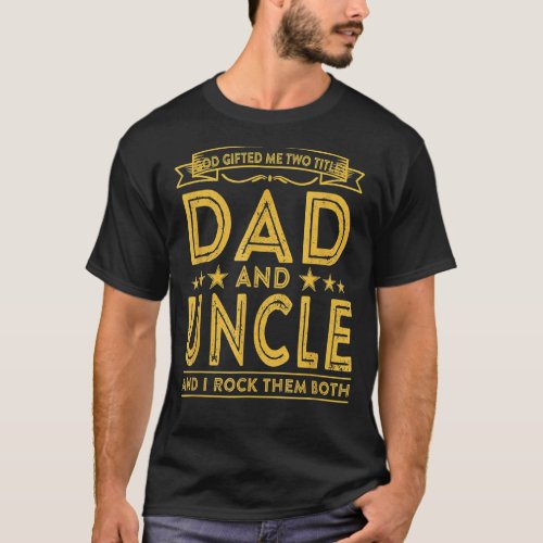 Mens God Ed Me Two Titles Dad And Uncle  I Rock T T_Shirt