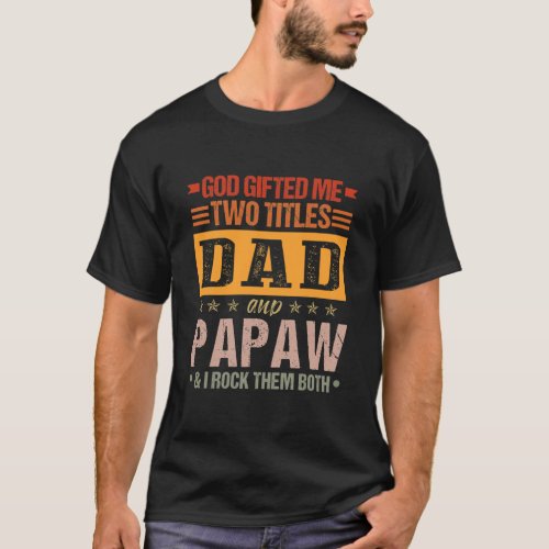 Mens God Gifted Me Two Titles Dad And Papaw Funny T_Shirt
