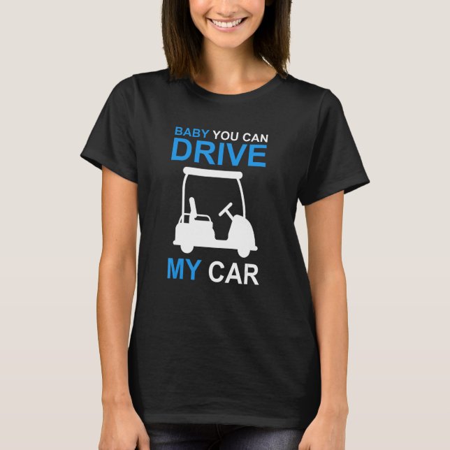 Mens  Golf Cart driver baby you can drive my car T-Shirt (Front)