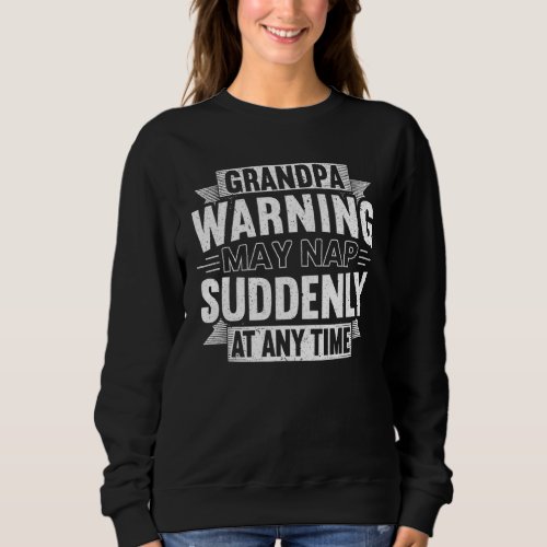 Mens Grandpa Warning May Nap Suddenly At Any Time  Sweatshirt