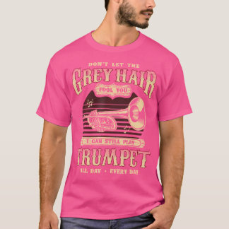 Mens Grey Hair Fools You I Can Still Play Trumpet T-Shirt