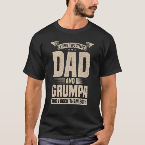 Mens Grumpa  For Men I Have Two Titles Dad And Gru T_Shirt