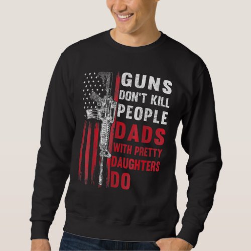 Mens Guns Dont Kill People Dads With Pretty Daught Sweatshirt