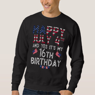 Mens Happy 4 July And Yes It's My 16th Birthday Si Sweatshirt