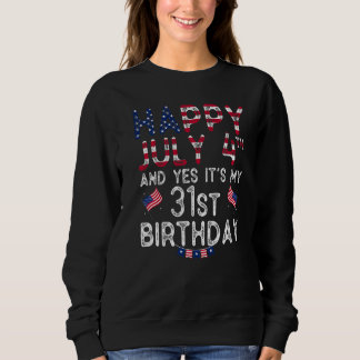 Mens Happy 4 July And Yes It's My 31st Birthday Si Sweatshirt