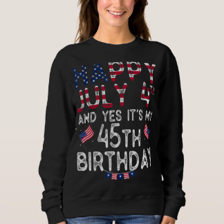 Mens Happy 4 July And Yes It's My 45th Birthday Si Sweatshirt