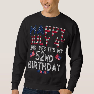 Mens Happy 4 July And Yes It's My 52nd Birthday Si Sweatshirt