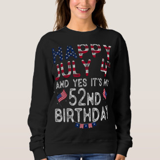 Mens Happy 4 July And Yes It's My 52nd Birthday Si Sweatshirt