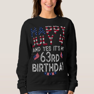 Mens Happy 4 July And Yes It's My 63rd Birthday Si Sweatshirt