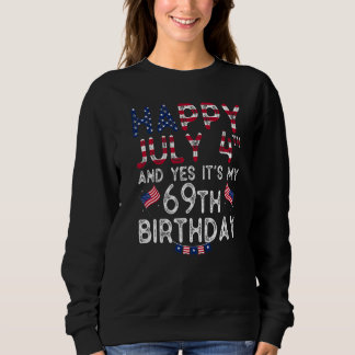 Mens Happy 4 July And Yes It's My 69th Birthday Si Sweatshirt