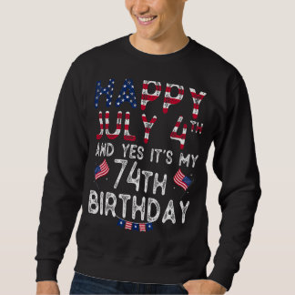 Mens Happy 4 July And Yes It's My 74th Birthday Si Sweatshirt
