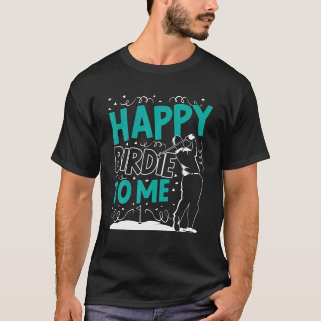Mens Happy Birdie To Me Golf Birthday Golfer Golfi T-Shirt (Front)