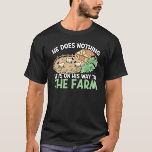 Mens He Does Nothing He Is On His Way To The Farm T-Shirt