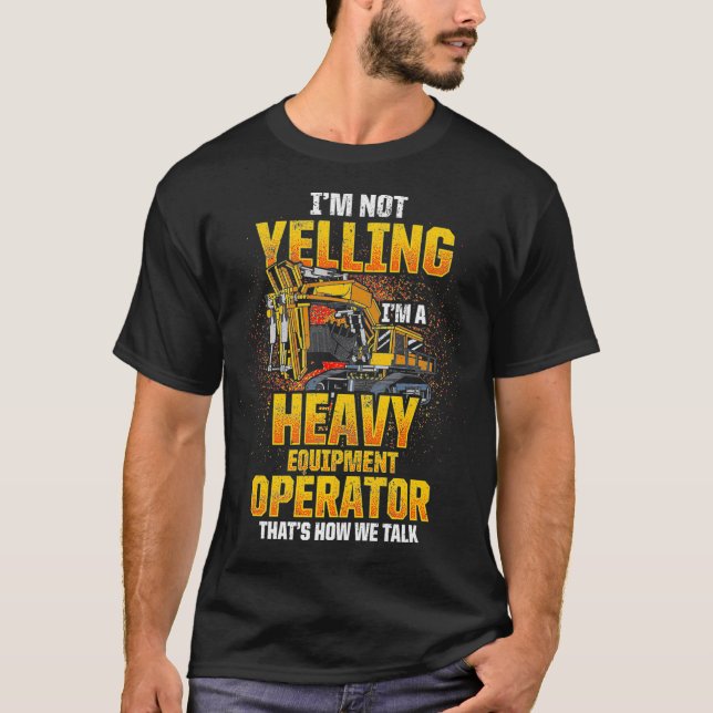 Mens Heavy Equipment Operator Im not Yelling T-Shirt (Front)