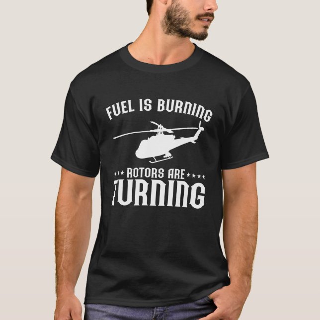 Mens Helicopter Pilot Fuel Is Burning Rotors Are T T-Shirt (Front)