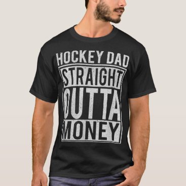 Mens Hockey Dad Straight Outta Money I Funny Hock T-Shirt Mens Hockey Dad Straight Outta Money I Funny Hock T-Shirt