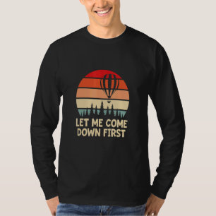 Mens Hot Air Balloon Let Me Come Down First Balloo T-Shirt
