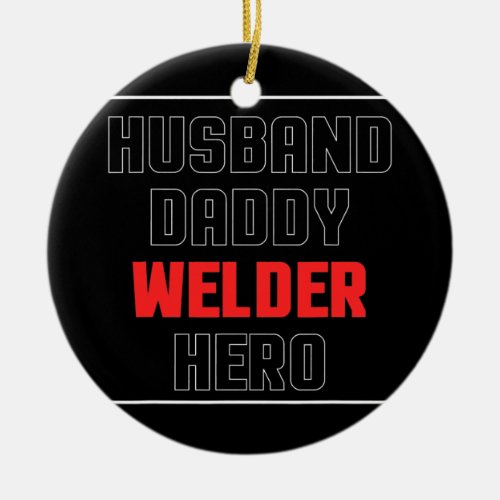 Mens Husband Daddy Welder Hero  Ceramic Ornament