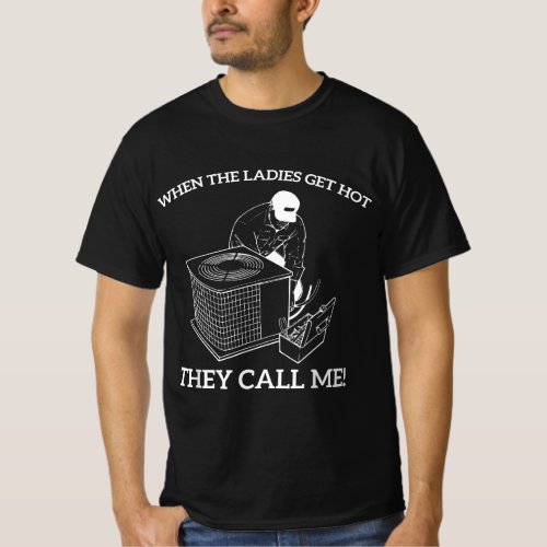 Mens HVAC Funny When The Ladies Get Hot They Call  T_Shirt