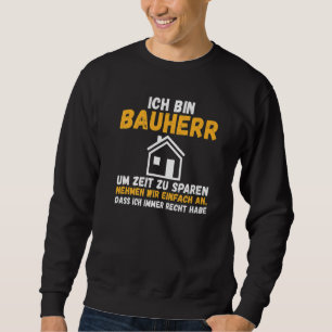 Mens I am builder save time right have constructio Sweatshirt
