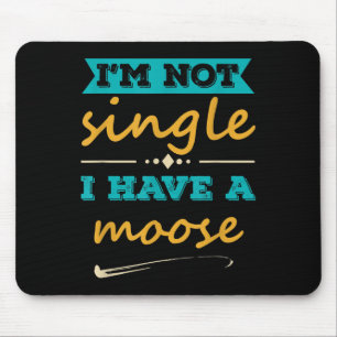 Mens I Am Not Single I Have A Moose Funny Moose Lo Mouse Pad