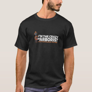 Mens I Am The Crazy Arborist Woodworker Chainsaw T-Shirt