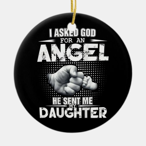 Mens I asked God for an angel He sent me my Ceramic Ornament