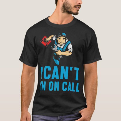 Mens I Cant I Am On Call Plumber Pipe Worker Job J T_Shirt