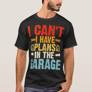 Mens I Cant I Have Plans In The Garage Funny Mech T-Shirt