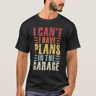 Mens I Cant I Have Plans In The Garage Mechanic Ca T-Shirt