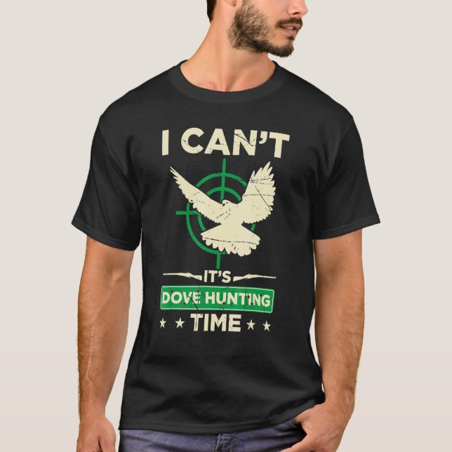 Mens I Cant Its Dove Hunting Time   Dove Hunting S T-Shirt (Front)