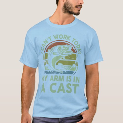 Mens I Cant Work Today My Arm Is In Cast Fishing L T_Shirt