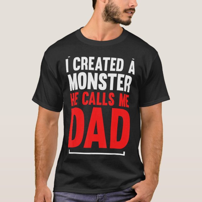 Mens I Created A Monster He Calls Me Dad Daddy Fat T-Shirt (Front)