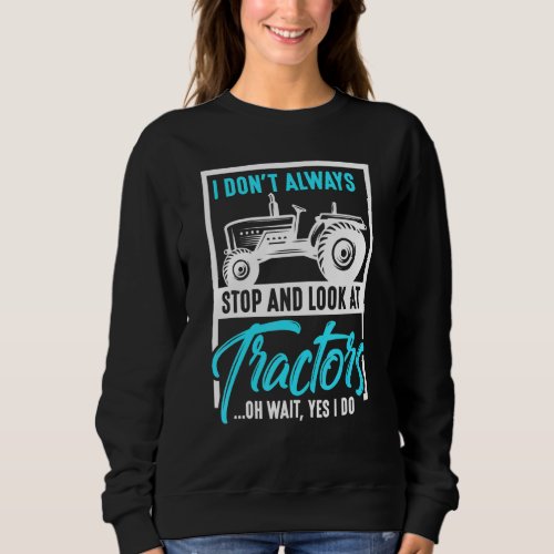 Mens I Dont Always Stop And Look At Tractors Farmi Sweatshirt