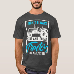 Mens I Dont Always Stop And Look At Tractors T-Shirt