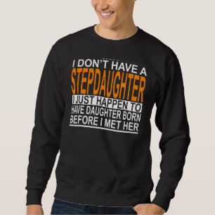 Mens I Don't Have A Stepdaughter Stepdad 1 Sweatshirt