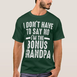 Mens I don't have to say bonus grandpa step grandp T-Shirt