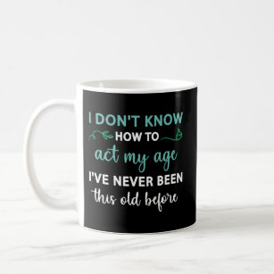 Mens I Don'T Know How To Act My Age New Coffee Mug