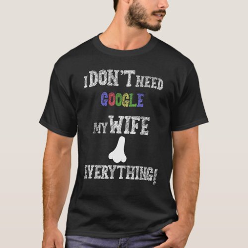Mens I Dont Need Google My Wife Knows Everything  T_Shirt