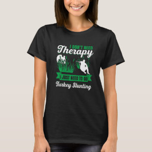 Mens I Dont Need Therapy I Just Need To Go Turkey  T-Shirt