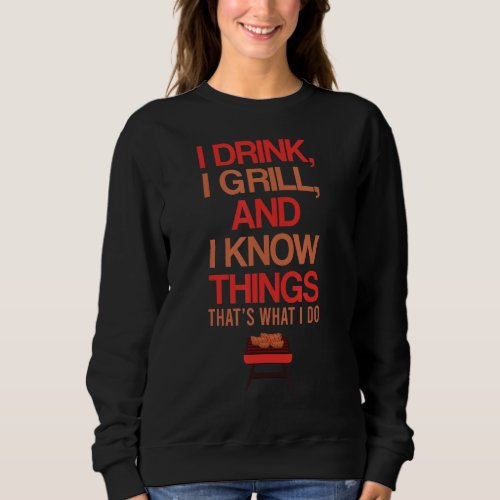 Mens I Drink I Grill I Know Things Thats What I D Sweatshirt