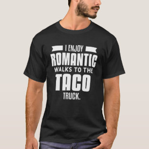 Mens I Enjoy Romantic Walks To The Taco Truck T-Shirt
