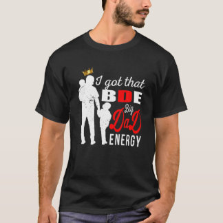 Mens I Got That BDE - Big Dad Energy - Father's Gi T-Shirt