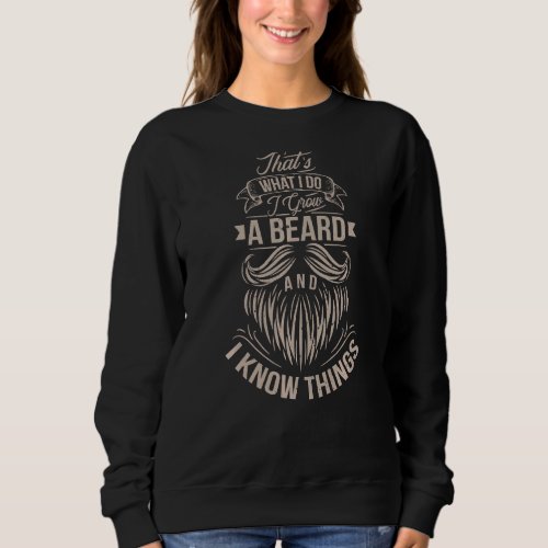 Mens I Grow A Beard And I Know Things Beard  For M Sweatshirt