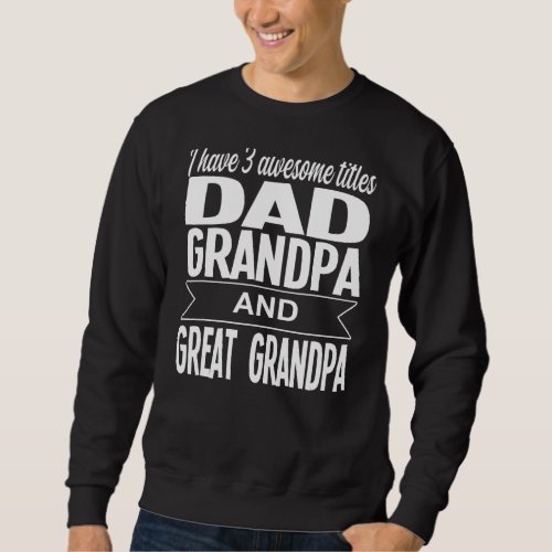 Mens I Have 3 Awesome Tittles Dad Grandpa Family Sweatshirt