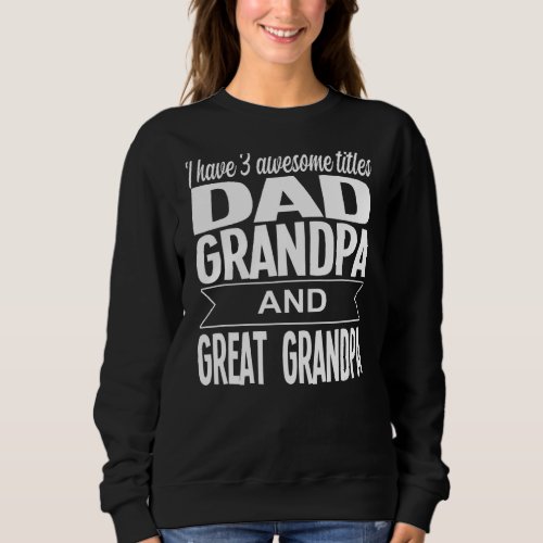 Mens I Have 3 Awesome Tittles Dad Grandpa Family Sweatshirt